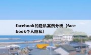 facebook的隐私案例分析（facebook个人隐私）