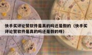 快手买评论赞软件是真的吗还是假的（快手买评论赞软件是真的吗还是假的呀）
