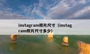 instagram照片尺寸（instagram照片尺寸多少）