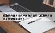 香港服务器为什么不用备案登录（香港服务器需不需要备案域名）