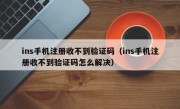 ins手机注册收不到验证码（ins手机注册收不到验证码怎么解决）