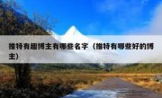 推特有趣博主有哪些名字（推特有哪些好的博主）