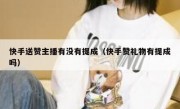 快手送赞主播有没有提成（快手赞礼物有提成吗）