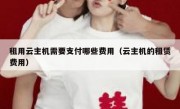 租用云主机需要支付哪些费用（云主机的租赁费用）