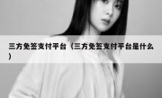 三方免签支付平台（三方免签支付平台是什么）