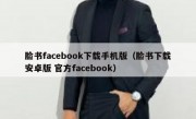 脸书facebook下载手机版（脸书下载安卓版 官方facebook）