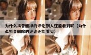 为什么抖音删掉的评论别人还能看到呢（为什么抖音删除的评论还能看见）