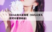 tiktok多久能提现（tiktok多久后可以看到收益）