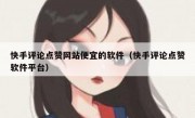 快手评论点赞网站便宜的软件（快手评论点赞软件平台）