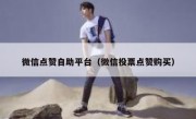 微信点赞自助平台（微信投票点赞购买）