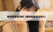 推特值得关注的（推特值得关注的人）