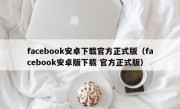 facebook安卓下载官方正式版（facebook安卓版下载 官方正式版）