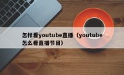 怎样看youtube直播（youtube怎么看直播节目）