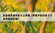 抖音网页版手机入口苹果（苹果手机抖音个人主页链接在哪）