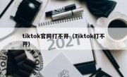 tiktok官网打不开（Tiktok打不开）
