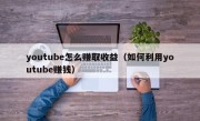 youtube怎么赚取收益（如何利用youtube赚钱）
