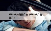 tiktok如何做广告（tiktok广告推广）