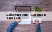ins视频观看有记录吗（ins视频观看有记录吗怎么看）