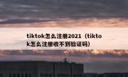tiktok怎么注册2021（tiktok怎么注册收不到验证码）