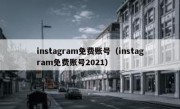 instagram免费账号（instagram免费账号2021）