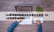 ins点赞被限制解决方法是什么意思（ins点赞频繁被限制）