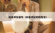 抖音评价语句（抖音评论好的句子）
