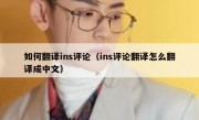 如何翻译ins评论（ins评论翻译怎么翻译成中文）