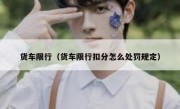 货车限行（货车限行扣分怎么处罚规定）