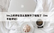 ins上的评论怎么复制不了粘贴了（ins不能评论）