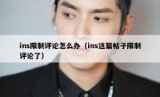 ins限制评论怎么办（ins这篇帖子限制评论了）