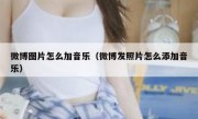 微博图片怎么加音乐（微博发照片怎么添加音乐）