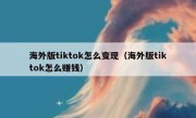 海外版tiktok怎么变现（海外版tiktok怎么赚钱）