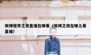 微博视界之夜直播在哪看（微博之夜在哪儿看直播）