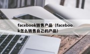 facebook销售产品（facebook怎么销售自己的产品）