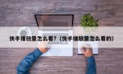 快手播放量怎么看?（快手播放量怎么看的）
