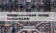 地铁跑酷facebook邀请码（地铁跑酷facebook怎么获得）
