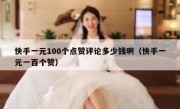 快手一元100个点赞评论多少钱啊（快手一元一百个赞）