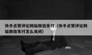 快手点赞评论网站微信支付（快手点赞评论网站微信支付怎么关闭）