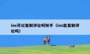 ins可以复制评论吗知乎（ins能复制评论吗）