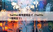 twitter账号密码忘了（Twitter密码忘了）