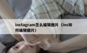instagram怎么编辑图片（ins如何编辑图片）