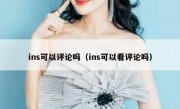 ins可以评论吗（ins可以看评论吗）