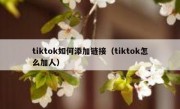 tiktok如何添加链接（tiktok怎么加人）