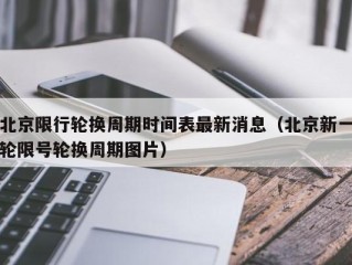 北京限行轮换周期时间表最新消息（北京新一轮限号轮换周期图片）