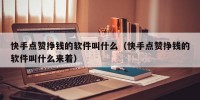 快手点赞挣钱的软件叫什么（快手点赞挣钱的软件叫什么来着）
