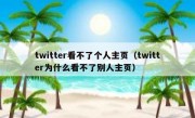 twitter看不了个人主页（twitter为什么看不了别人主页）