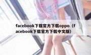 facebook下载官方下载oppo（facebook下载官方下载中文版）