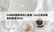 ins粉丝量最多的人是谁（ins上粉丝最多的是谁2020）