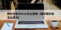 国外抖音tiktok怎么提现（国外版抖音怎么提现）