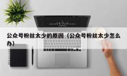 公众号粉丝太少的原因（公众号粉丝太少怎么办）